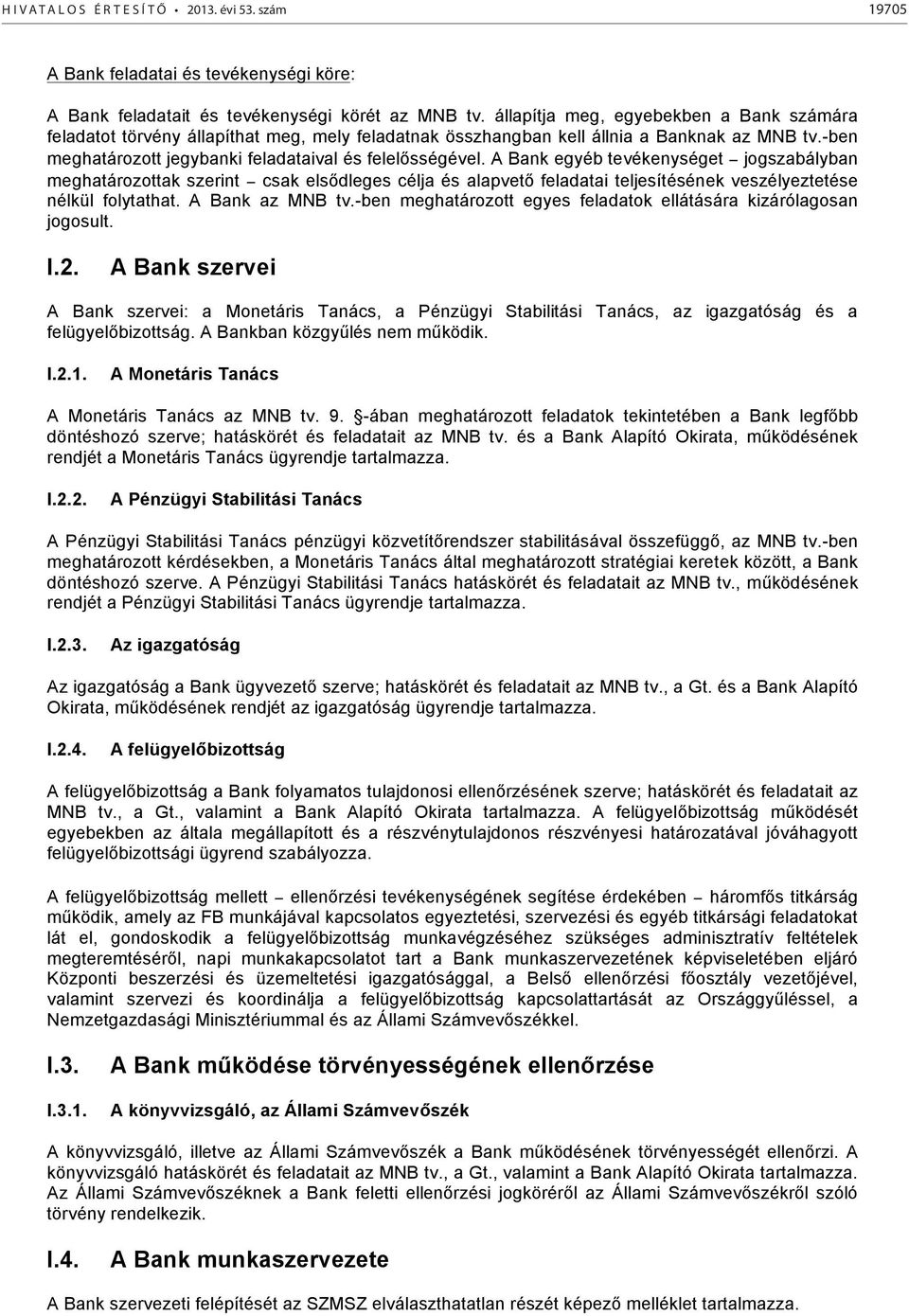 A Bank egyéb tevékenységet jogszabályban meghatározottak szerint csak elsődleges célja és alapvető feladatai teljesítésének veszélyeztetése nélkül folytathat. A Bank az MNB tv.