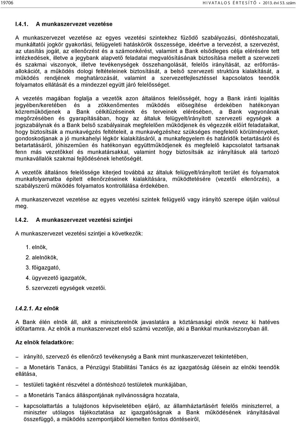 intézkedések, illetve a jegybank alapvető feladatai megvalósításának biztosítása mellett a szervezeti és szakmai viszonyok, illetve tevékenységek összehangolását, felelős irányítását, az