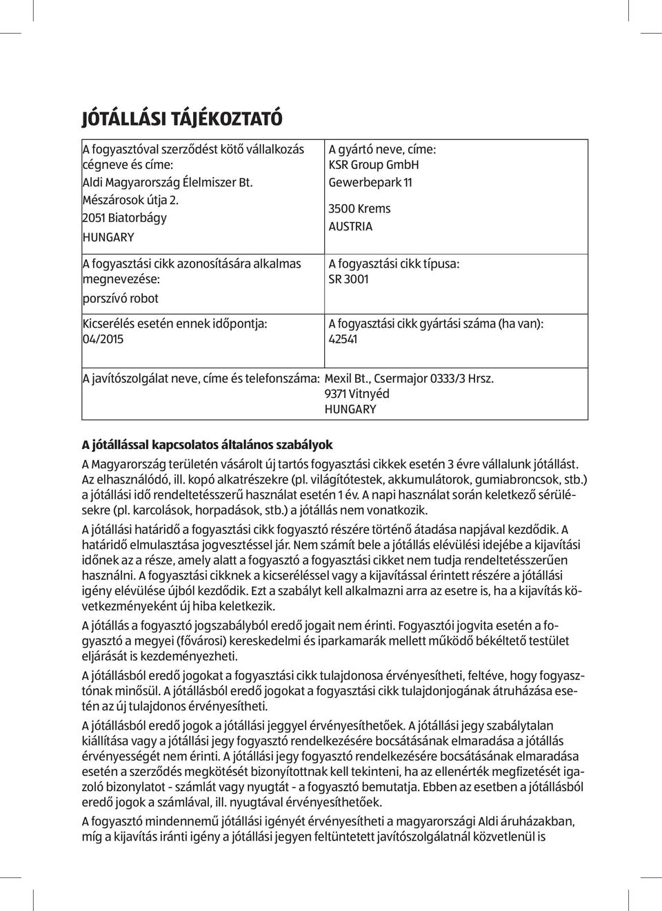 AUSTRIA A fogyasztási cikk típusa: SR 3001 A fogyasztási cikk gyártási száma (ha van): 42541 A javítószolgálat neve, címe és telefonszáma: Mexil Bt., Csermajor 0333/3 Hrsz.