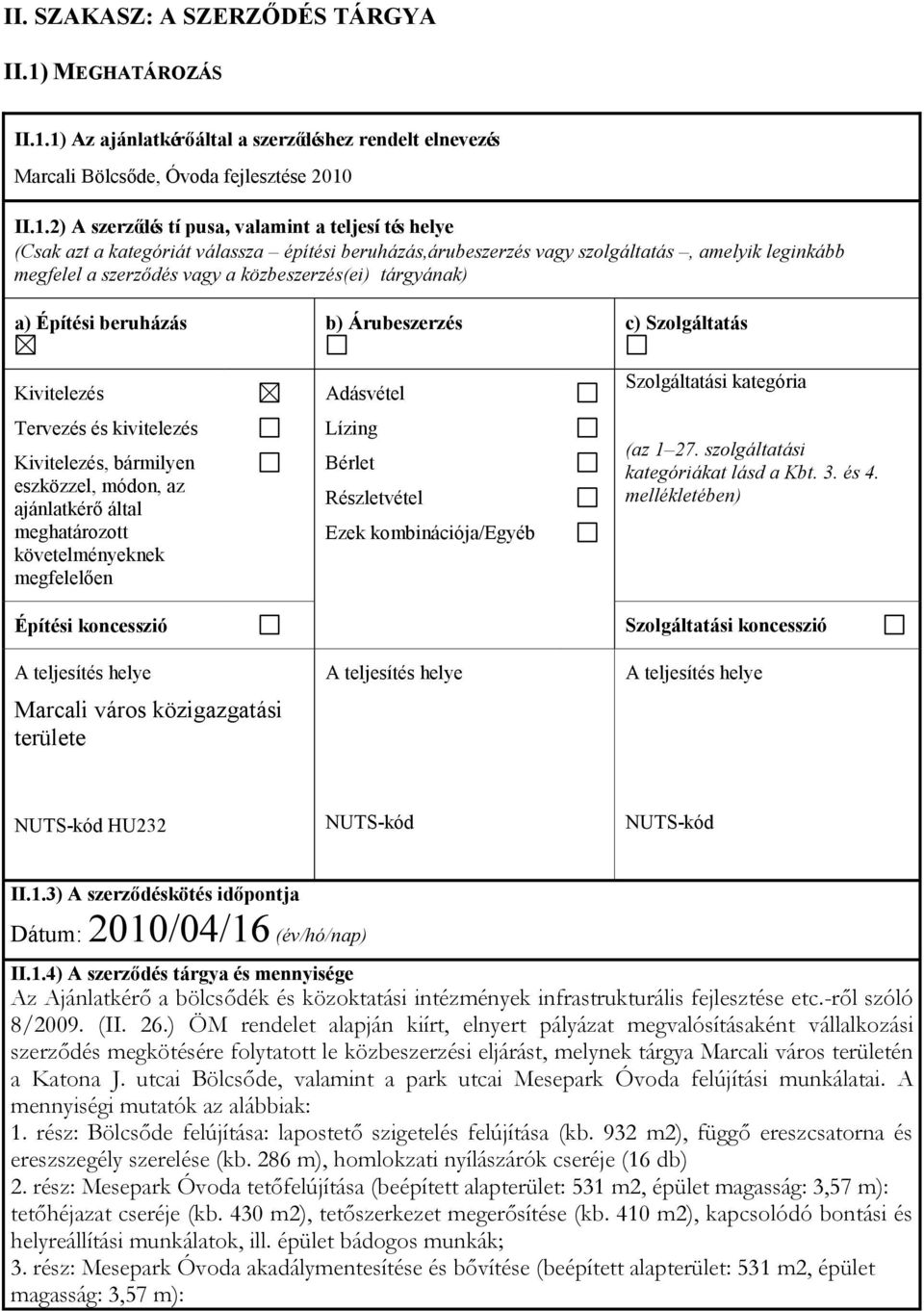 1) Az ajánlatkérő által a szerződéshez rendelt elnevezés Marcali Bölcsőde, Óvoda fejlesztése 2010 II.1.2) A szerződés tí pusa, valamint a teljesí tés helye (Csak azt a kategóriát válassza építési