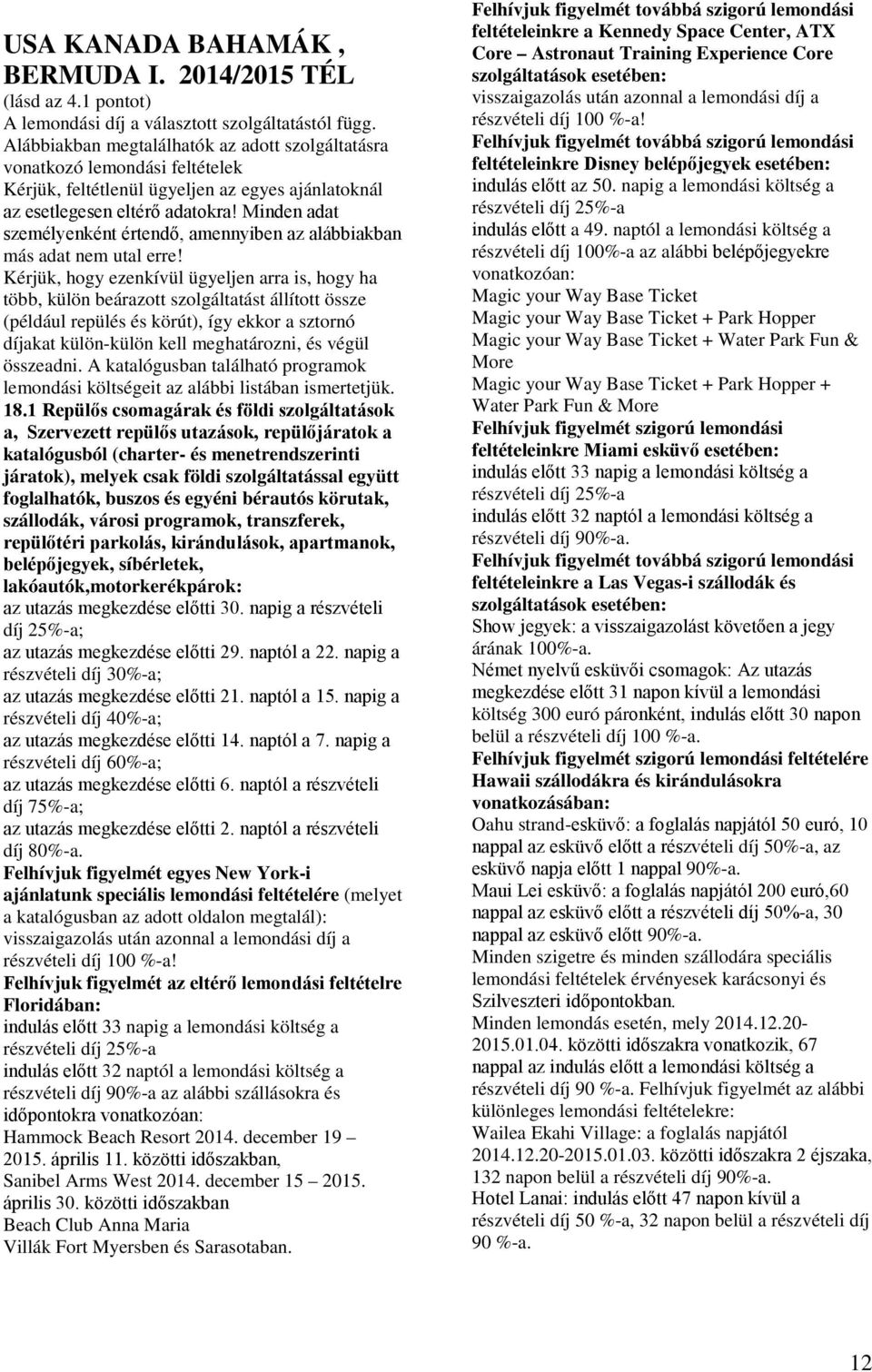 Minden adat személyenként értendő, amennyiben az alábbiakban más adat nem utal erre!