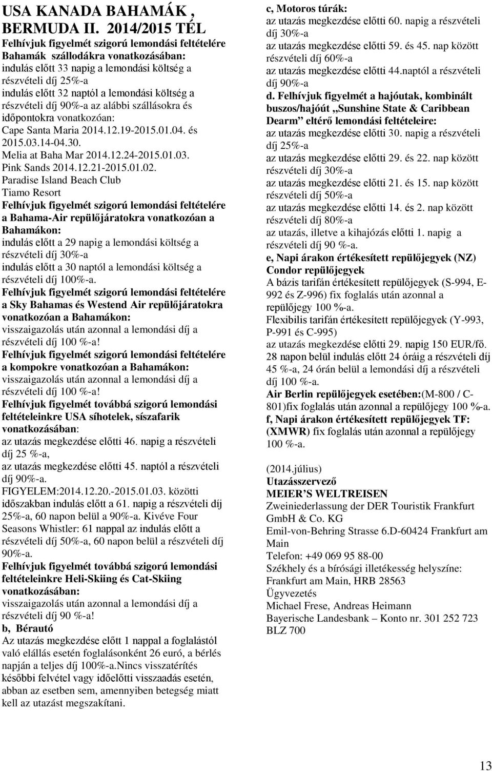 lemondási költség a részvételi díj 90%-a az alábbi szállásokra és időpontokra vonatkozóan: Cape Santa Maria 2014.12.19-2015.01.04. és 2015.03.14-04.30. Melia at Baha Mar 2014.12.24-2015.01.03. Pink Sands 2014.