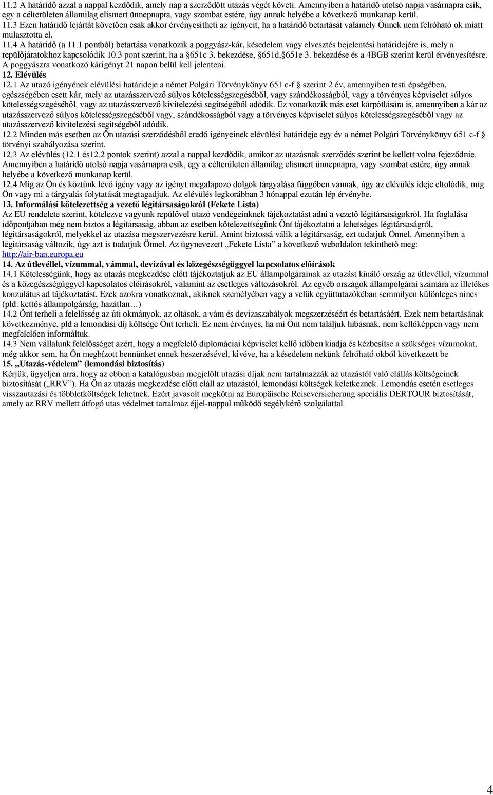 3 Ezen határidő lejártát követően csak akkor érvényesítheti az igényeit, ha a határidő betartását valamely Önnek nem felróható ok miatt mulasztotta el. 11.4 A határidő (a 11.