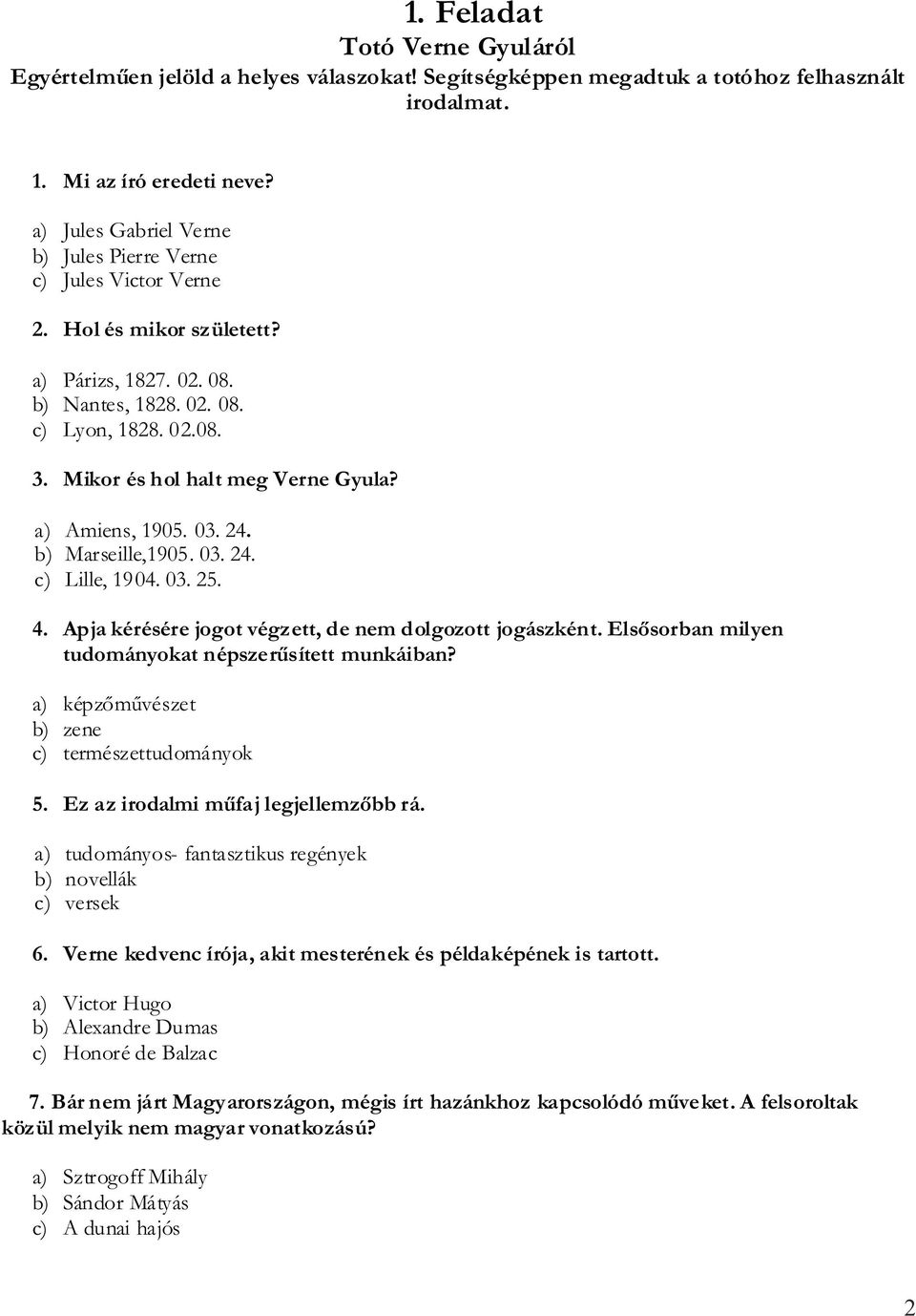 Mikor és hol halt meg Verne Gyula? a) Amiens, 1905. 03. 24. b) Marseille,1905. 03. 24. c) Lille, 1904. 03. 25. 4. Apja kérésére jogot végzett, de nem dolgozott jogászként.