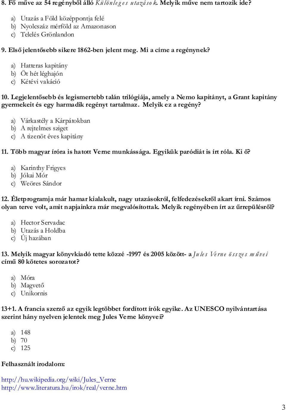 Legjelentősebb és legismertebb talán trilógiája, amely a Nemo kapitányt, a Grant kapitány gyermekeit és egy harmadik regényt tartalmaz. Melyik ez a regény?