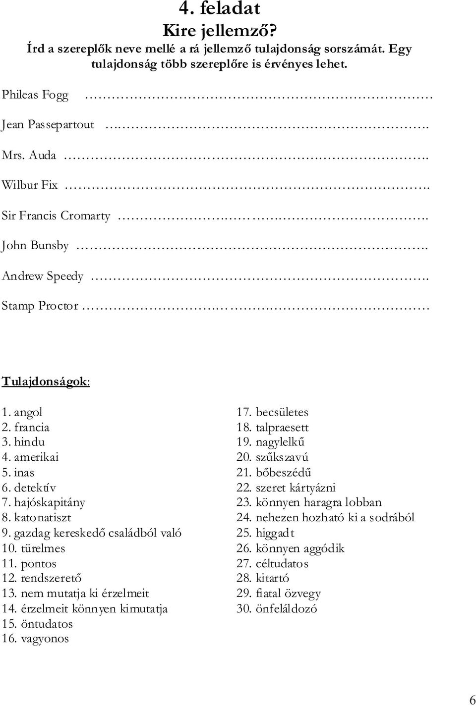 gazdag kereskedő családból való 10. türelmes 11. pontos 12. rendszerető 13. nem mutatja ki érzelmeit 14. érzelmeit könnyen kimutatja 15. öntudatos 16. vagyonos 17. becsületes 18. talpraesett 19.