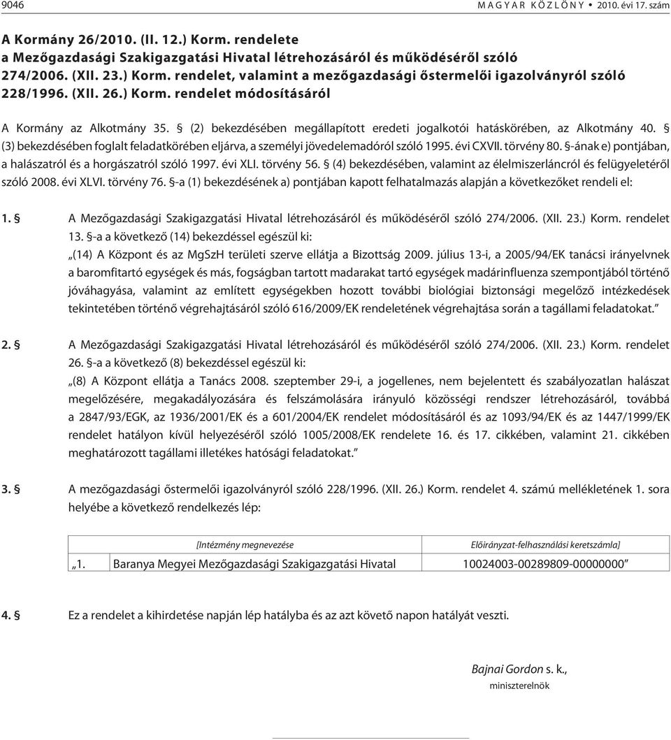 (3) bekezdésében foglalt feladatkörében eljárva, a személyi jövedelemadóról szóló 1995. évi CXVII. törvény 80. -ának e) pontjában, a halászatról és a horgászatról szóló 1997. évi XLI. törvény 56.