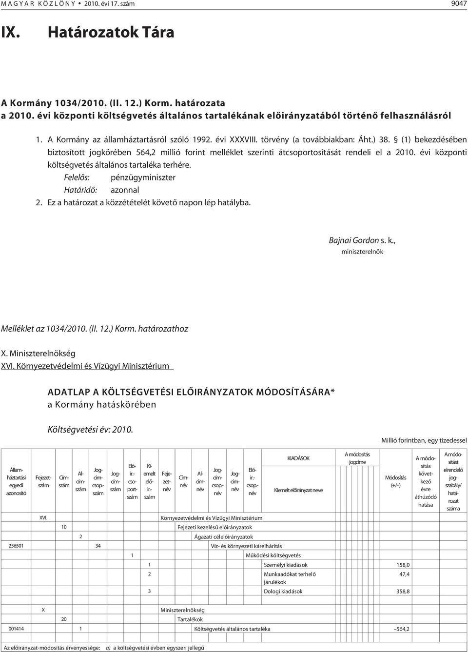 (1) bekezdésében biztosított jogkörében 564,2 millió forint melléklet szerinti átcsoportosítását rendeli el a 2010. évi központi költségvetés általános tartaléka terhére.