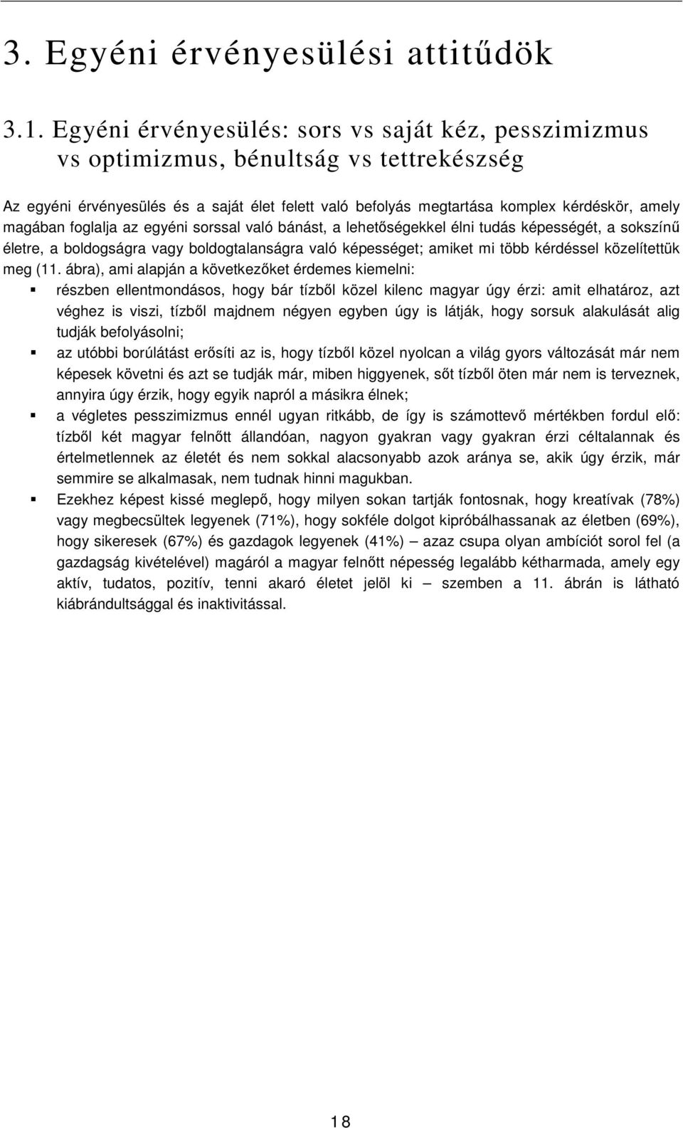 foglalja az egyéni sorssal való bánást, a lehetıségekkel élni tudás képességét, a sokszínő életre, a boldogságra vagy boldogtalanságra való képességet; amiket mi több kérdéssel közelítettük meg (11.