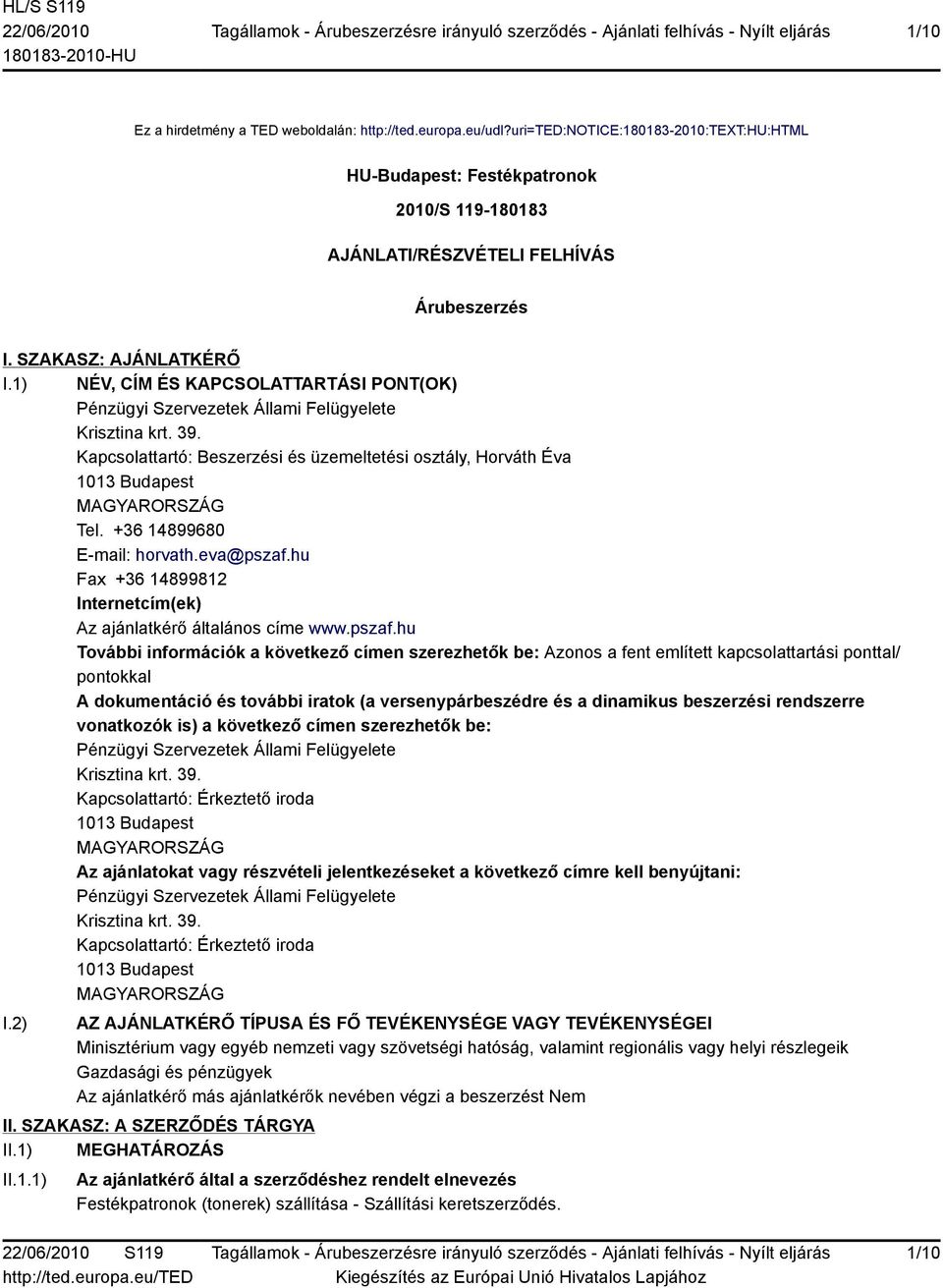 Kapcsolattartó: Beszerzési és üzemeltetési osztály, Horváth Éva 1013 Budapest MAGYARORSZÁG Tel. +36 14899680 E-mail: horvath.eva@pszaf.