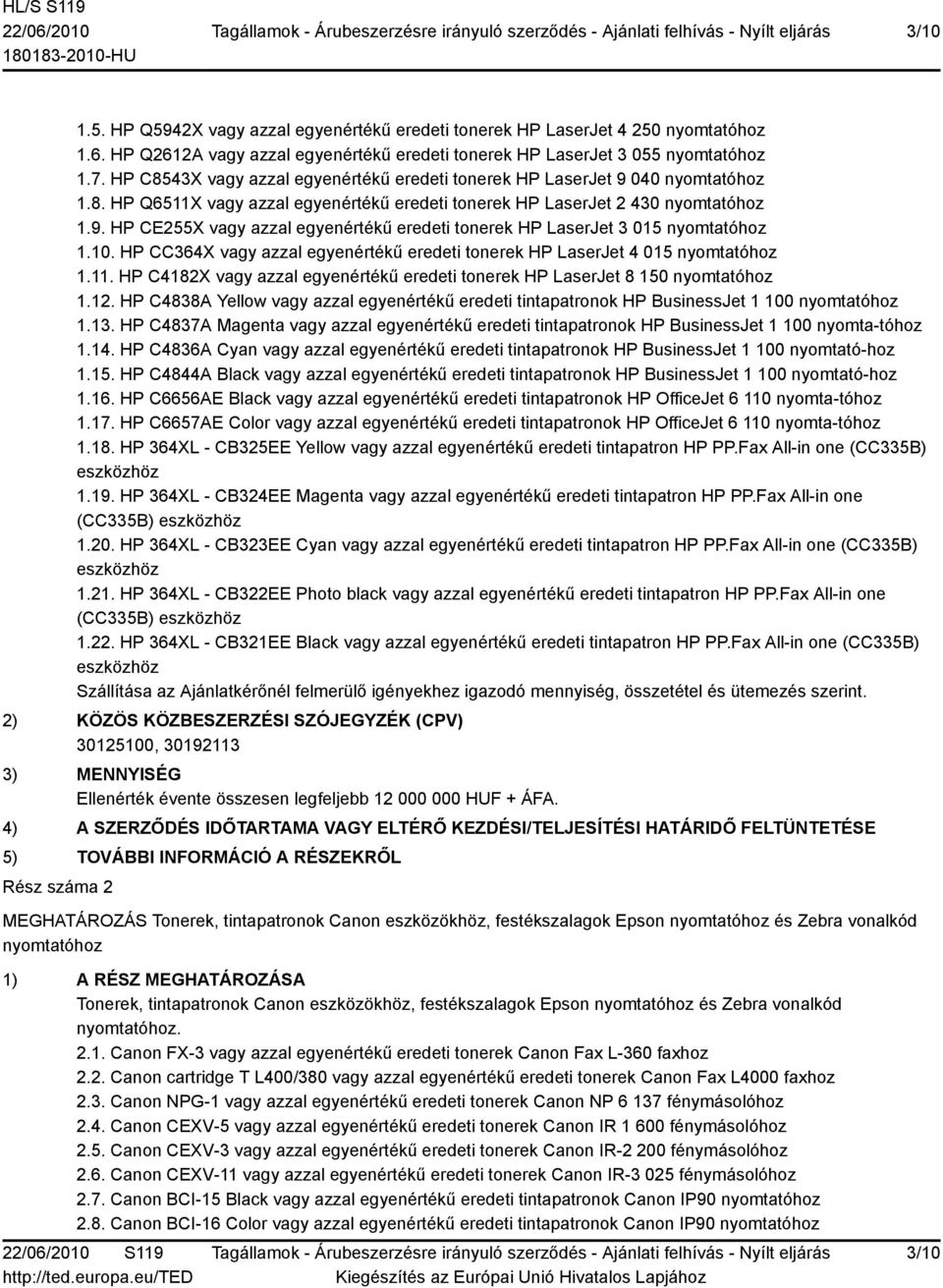 10. HP CC364X vagy azzal egyenértékű eredeti tonerek HP LaserJet 4 015 nyomtatóhoz 1.11. HP C4182X vagy azzal egyenértékű eredeti tonerek HP LaserJet 8 150 nyomtatóhoz 1.12.