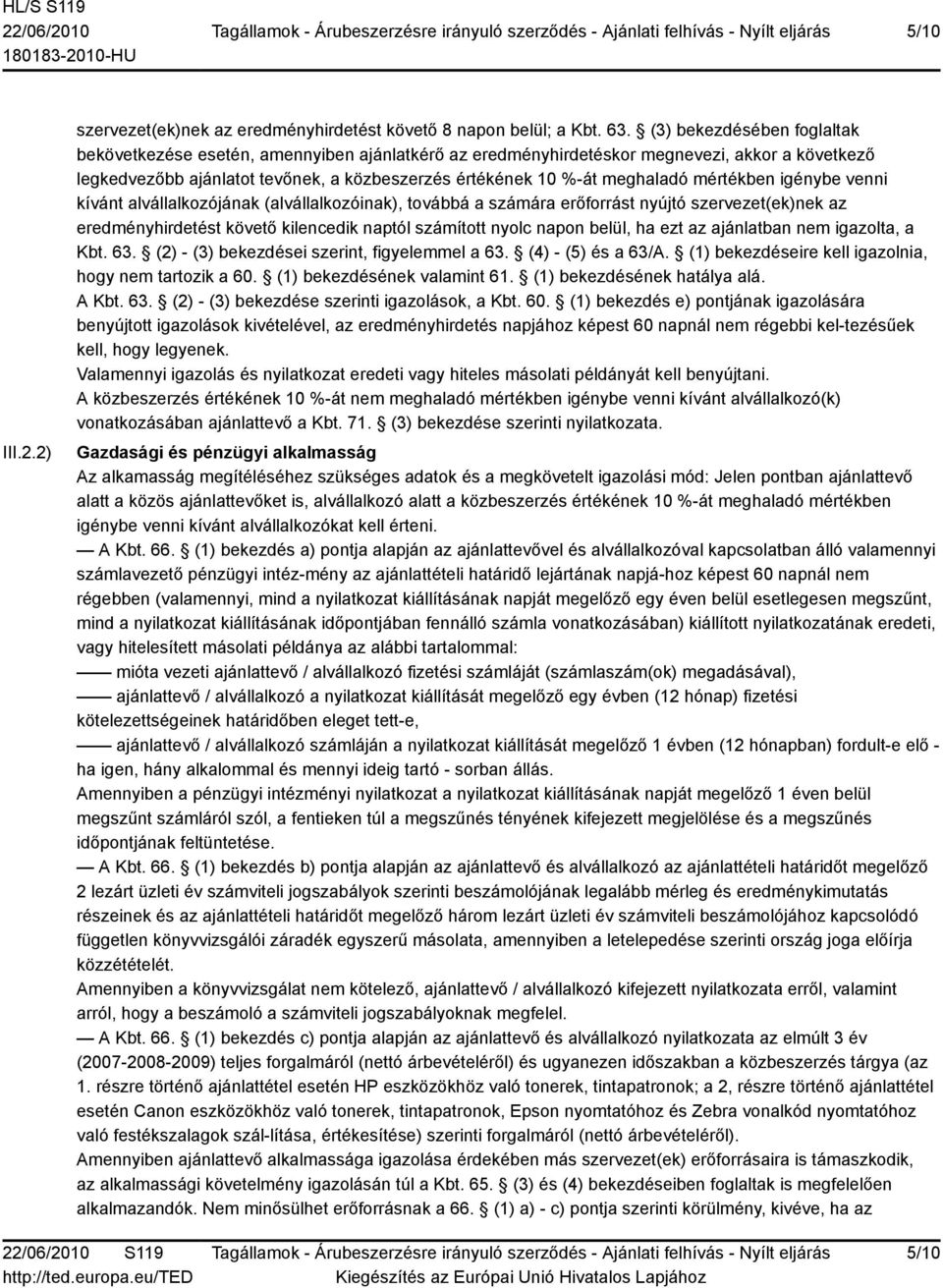 mértékben igénybe venni kívánt alvállalkozójának (alvállalkozóinak), továbbá a számára erőforrást nyújtó szervezet(ek)nek az eredményhirdetést követő kilencedik naptól számított nyolc napon belül, ha