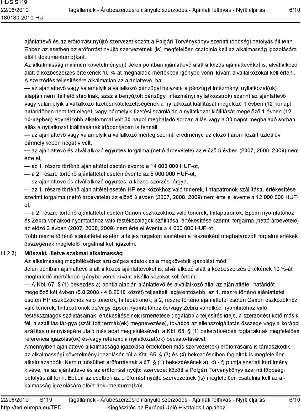 Az alkalmasság minimumkövetelménye(i) Jelen pontban ajánlattevő alatt a közös ajánlattevőket is, alvállalkozó alatt a közbeszerzés értékének 10 %-át meghaladó mértékben igénybe venni kívánt