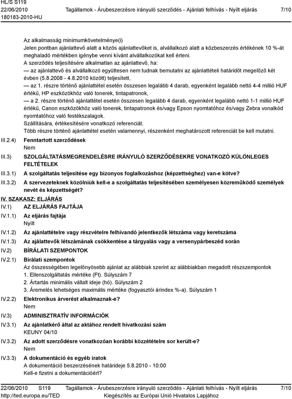 1) 2) Az alkalmasság minimumkövetelménye(i) Jelen pontban ajánlattevő alatt a közös ajánlattevőket is, alvállalkozó alatt a közbeszerzés értékének 10 %-át meghaladó mértékben igénybe venni kívánt