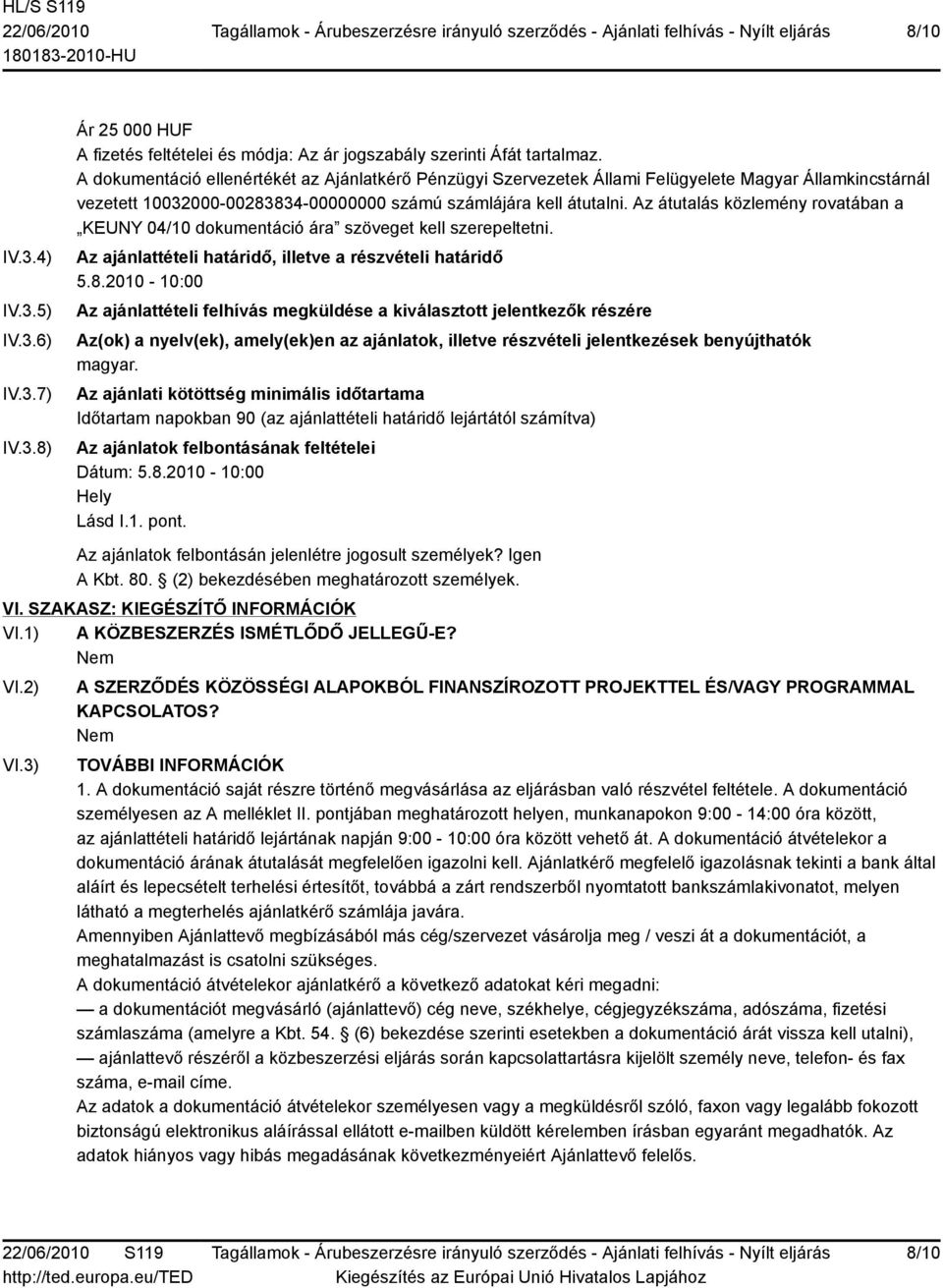 Az átutalás közlemény rovatában a KEUNY 04/10 dokumentáció ára szöveget kell szerepeltetni. Az ajánlattételi határidő, illetve a részvételi határidő 5.8.