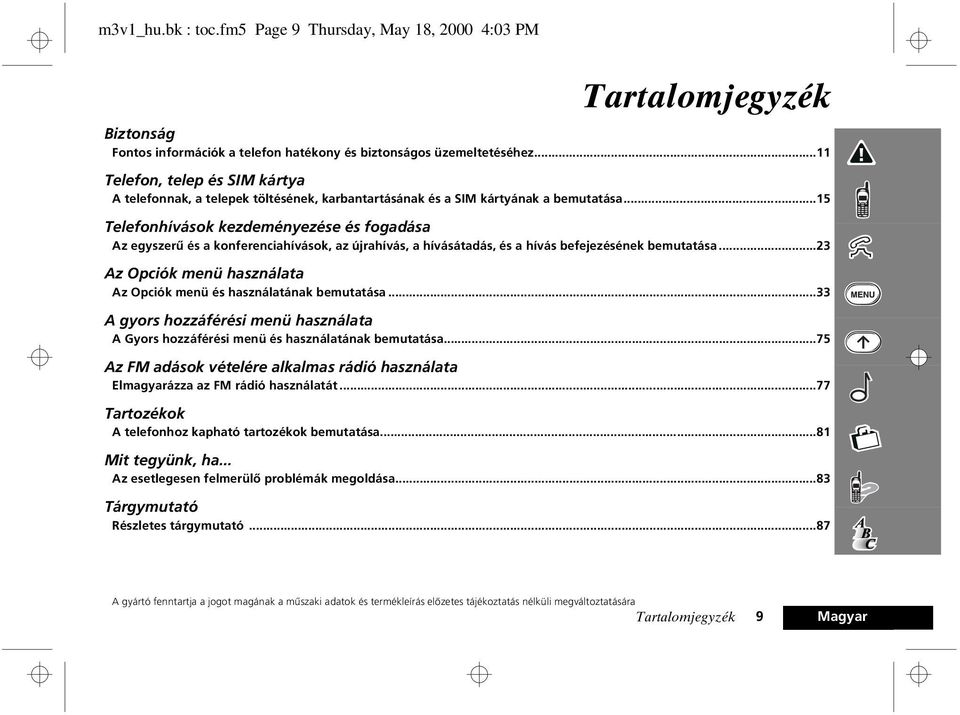 ..15 Telefonhívások kezdeményezése és fogadása Az egyszerû és a konferenciahívások, az újrahívás, a hívásátadás, és a hívás befejezésének bemutatása.