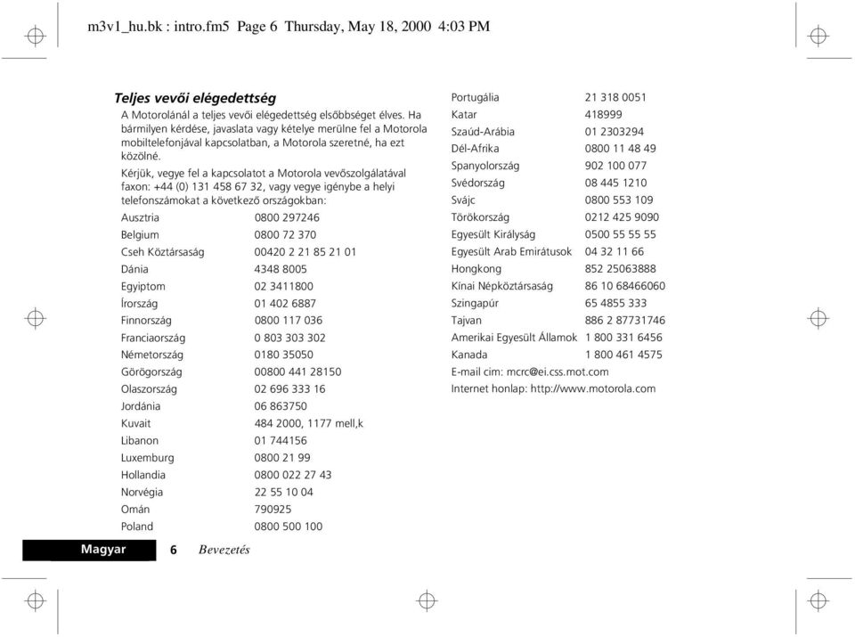Kérjük, vegye fel a kapcsolatot a Motorola vevõszolgálatával faxon: +44 (0) 131 458 67 32, vagy vegye igénybe a helyi telefonszámokat a következõ országokban: Ausztria 0800 297246 Belgium 0800 72 370