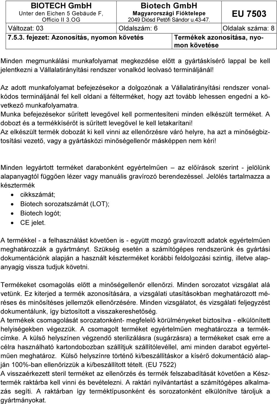 Munka befejezésekor sűrített levegővel kell pormentesíteni minden elkészült terméket. A dobozt és a termékkísérőt is sűrített levegővel le kell letakarítani!