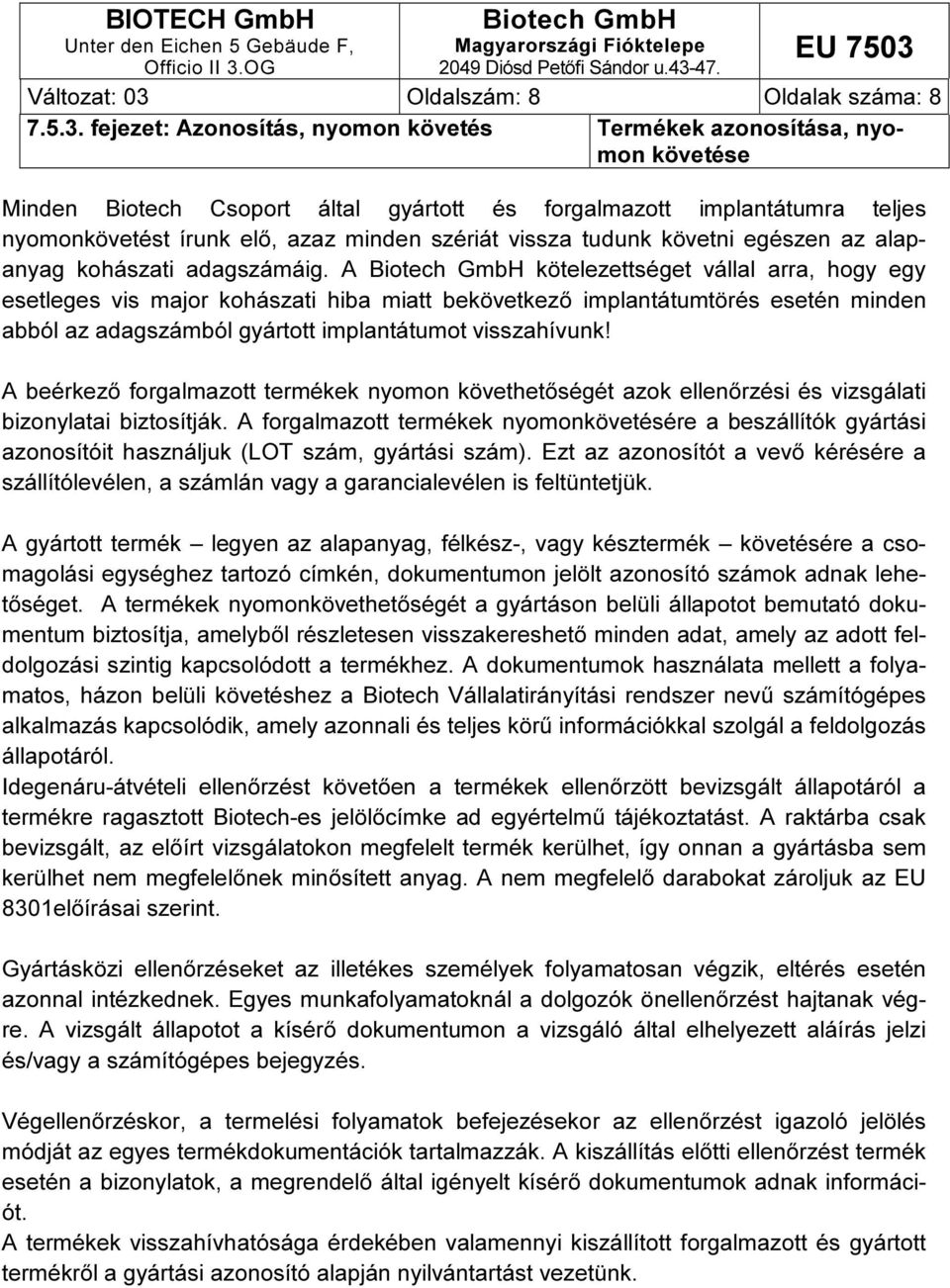 A kötelezettséget vállal arra, hogy egy esetleges vis major kohászati hiba miatt bekövetkező implantátumtörés esetén minden abból az adagszámból gyártott implantátumot visszahívunk!