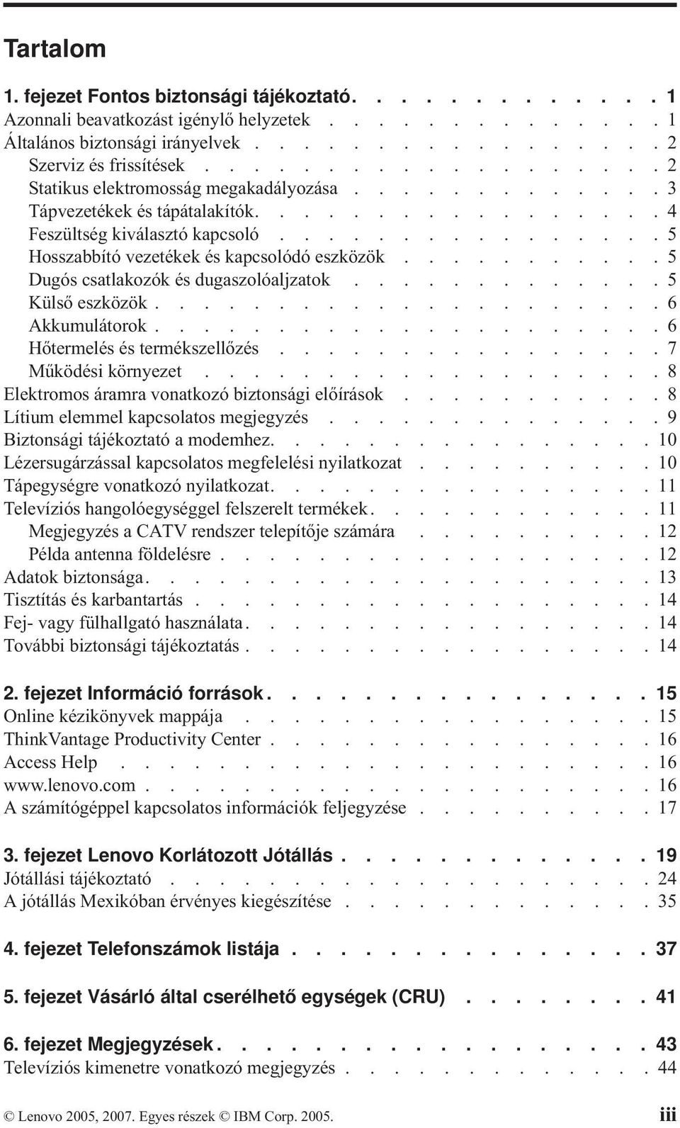 ..........5 Dugós csatlakozók és dugaszolóaljzatok.............5 Külső eszközök.....................6 Akkumulátorok.....................6 Hőtermelés és termékszellőzés................7 Működési környezet.