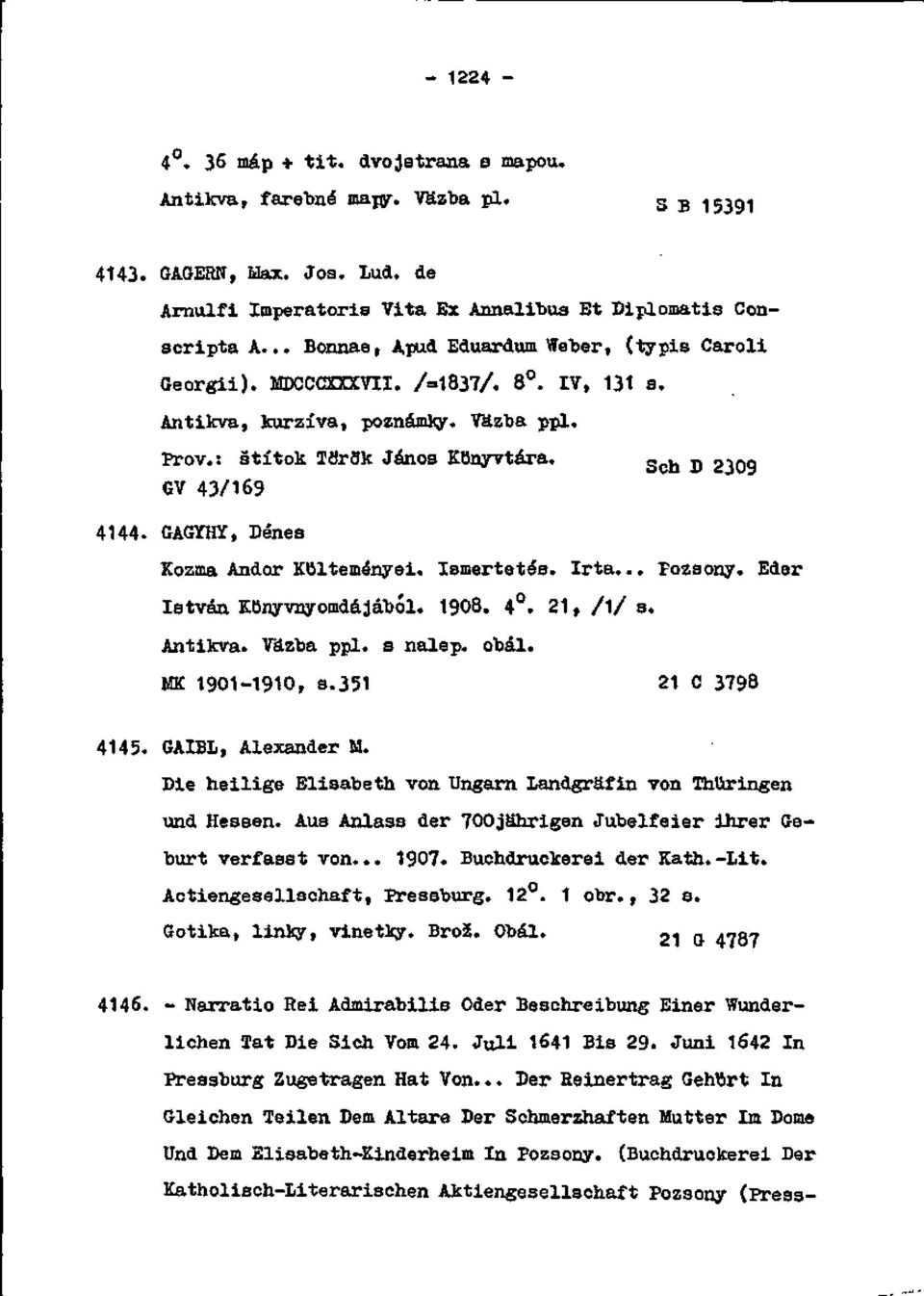 GAGYHY, Dénes Kozma Andor Kolteményei. Ismertetés. Irta... Pozsony. Eder István KbnyvnyomdájálJÓl. 1908. 4. 21, /1/ s. Antikva. Väzba ppl. s nalep. obal. m 1901-1910, s.351 21 C 3798 4145.