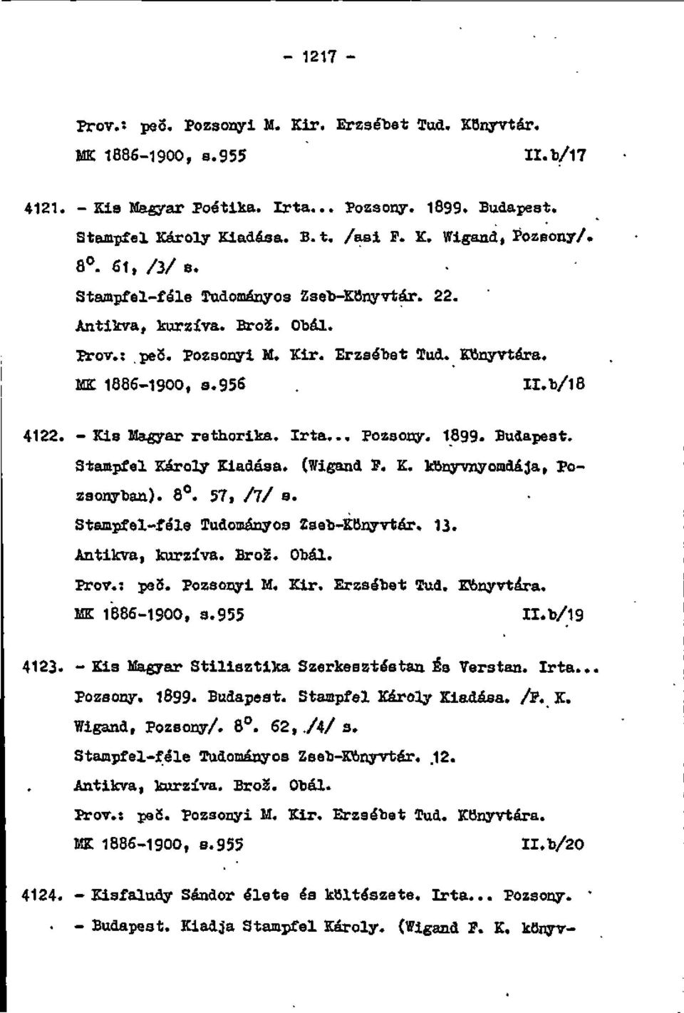 - Kia Magyar rethorika. Irta... Pozsony. 1899. Budapest. Stampfel Károly Kiadása. (Wigand P. K. kttnjrrayomdája, Pozaonytan). 8. 57, /7/ s. Stampfel-féle Tudományoa Zae'b-KBnyvtár. 13.