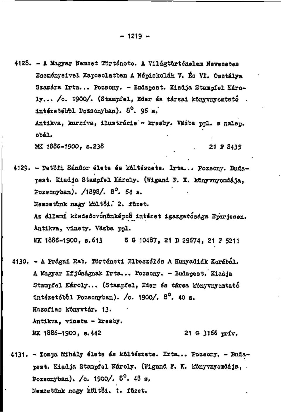 - ľetofi Sándor élete éa kttltéazete. Irta... Tozaony. Budapest. Kiadja Staapfel Károly. (Wigand P. K. kttnyvnyomdája, Pozaonytan). /1B98/. 8. 64 a. ' Nemzetttnk nagy kftltôi.' 2, fttzet.