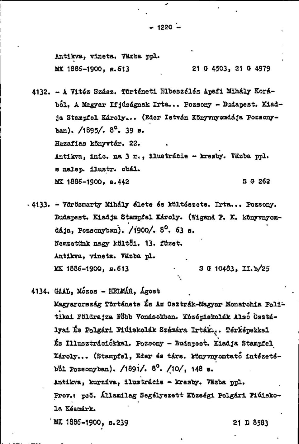 MIC 1886-1900, s.442 S G 262 4133. - YflrBsmarty Mihály óletb áa kttltáazeta. Irta... Pozsony. Budapest. Kiadja Stampfel Károly. (ffigand ľ. K. ktinyrayomdája, Pozsony'ban). /Í900/. 8. 63 s.