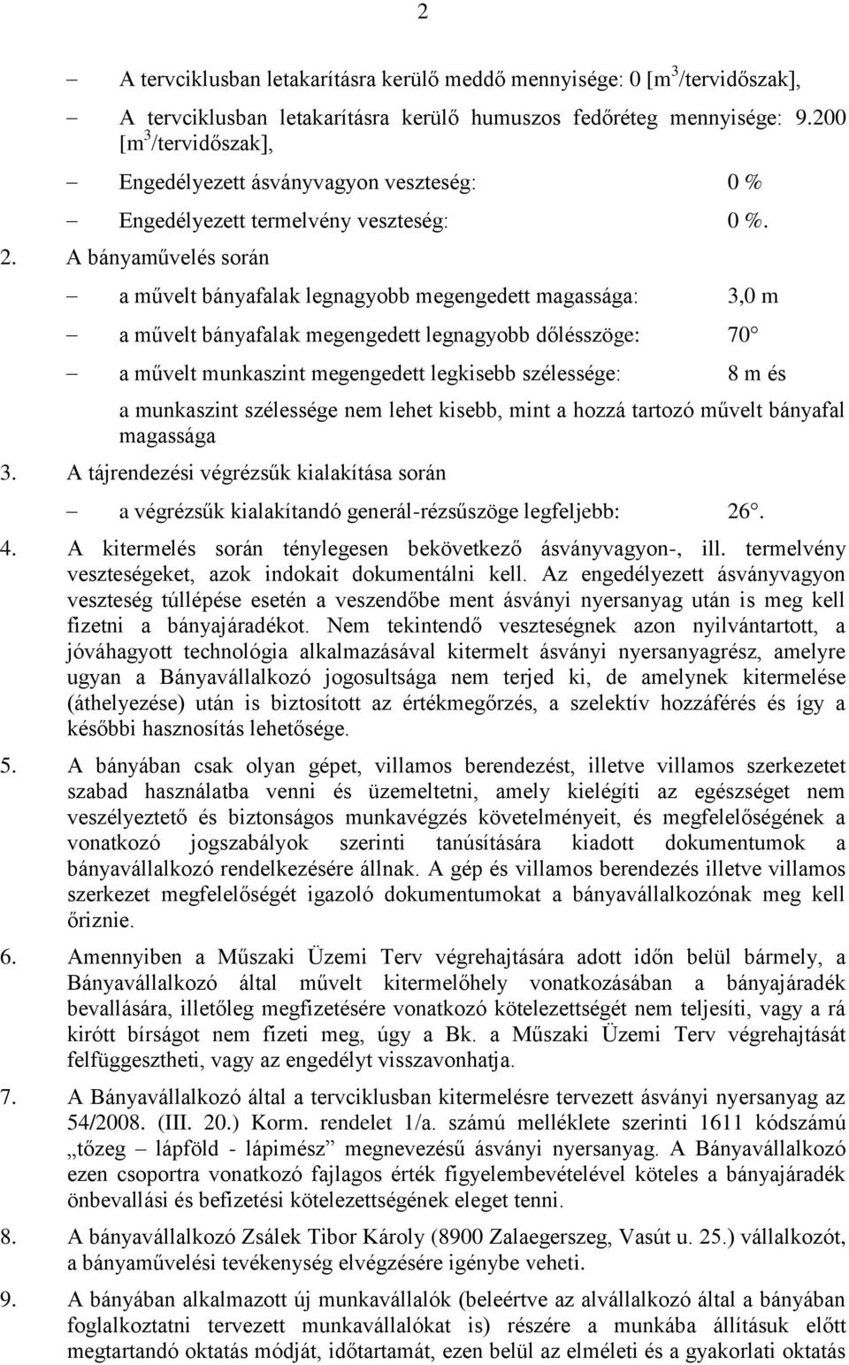 A bányaművelés során a művelt bányafalak legnagyobb megengedett magassága: 3,0 m a művelt bányafalak megengedett legnagyobb dőlésszöge: 70 a művelt munkaszint megengedett legkisebb szélessége: 8 m és