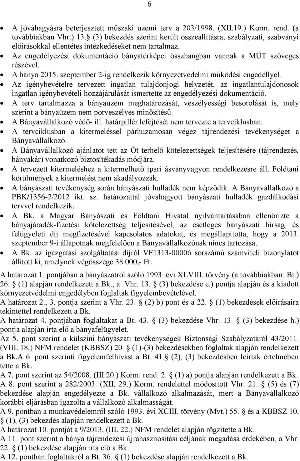 Az engedélyezési dokumentáció bányatérképei összhangban vannak a MÜT szöveges részével. A bánya 2015. szeptember 2-ig rendelkezik környezetvédelmi működési engedéllyel.