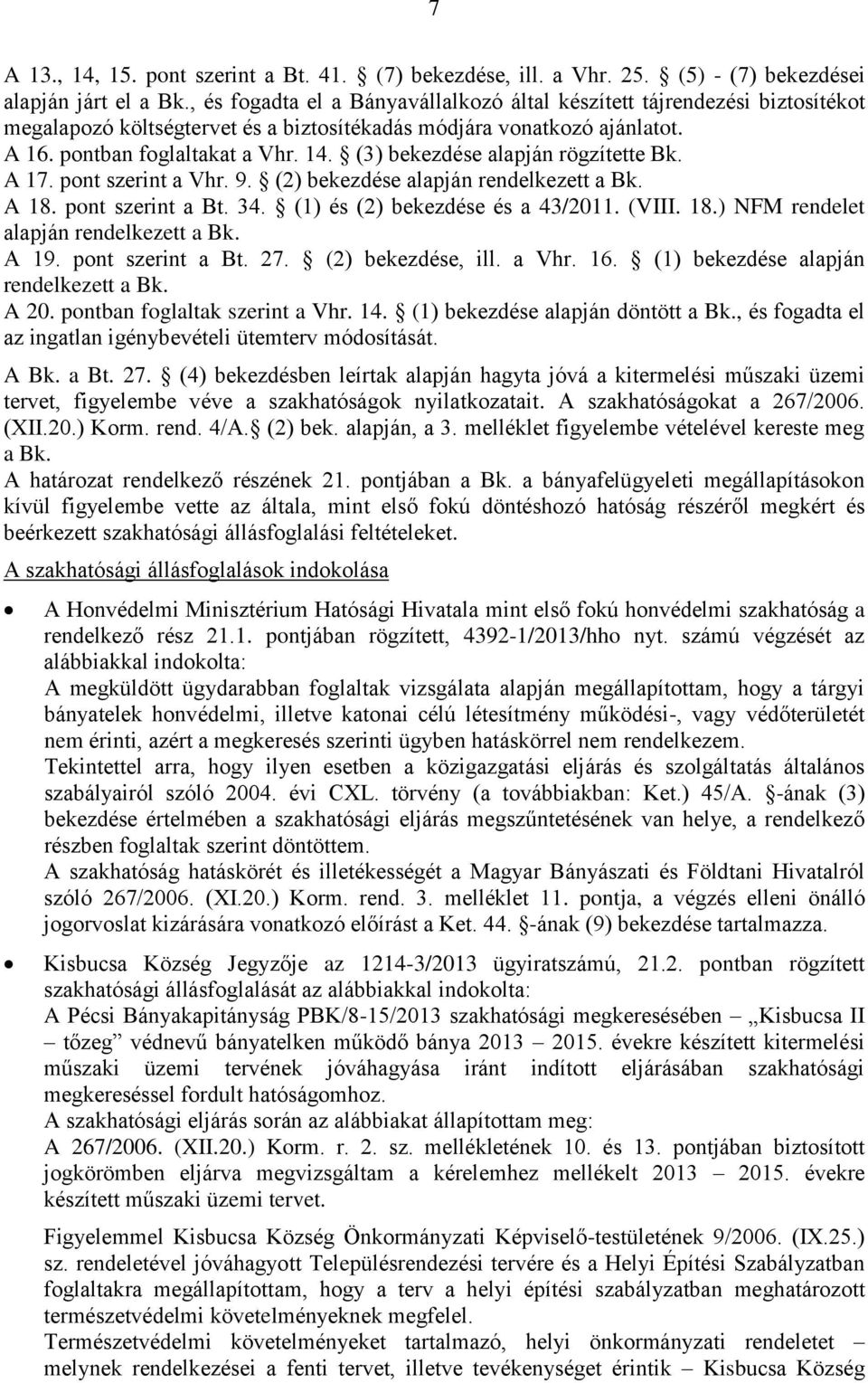 (3) bekezdése alapján rögzítette Bk. A 17. pont szerint a Vhr. 9. (2) bekezdése alapján rendelkezett a Bk. A 18. pont szerint a Bt. 34. (1) és (2) bekezdése és a 43/2011. (VIII. 18.) NFM rendelet alapján rendelkezett a Bk.