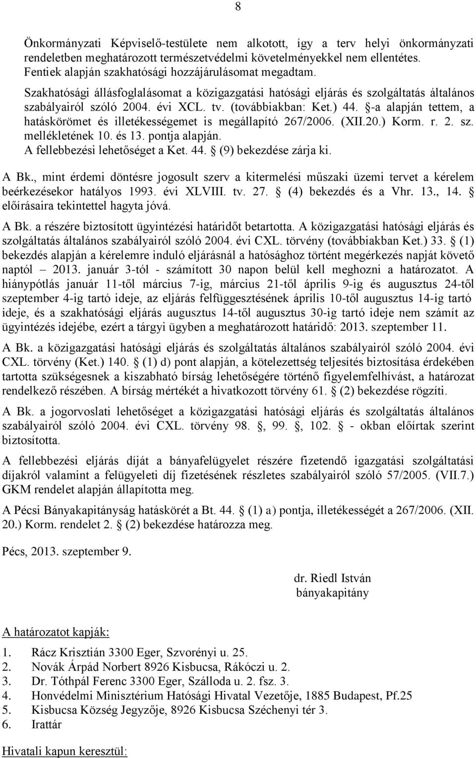 (továbbiakban: Ket.) 44. -a alapján tettem, a hatáskörömet és illetékességemet is megállapító 267/2006. (XII.20.) Korm. r. 2. sz. mellékletének 10. és 13. pontja alapján.