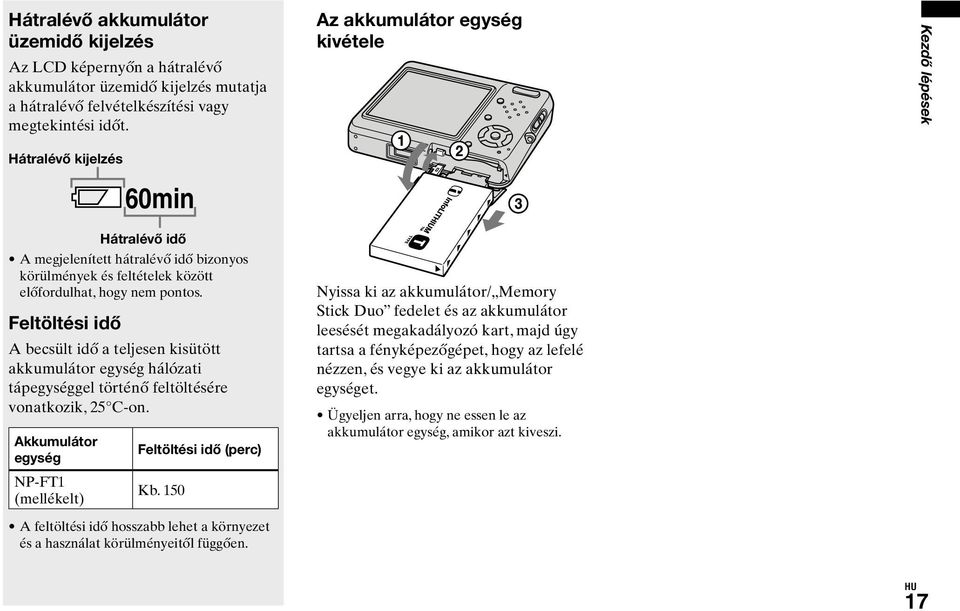 Feltöltési idő A becsült idő a teljesen kisütött akkumulátor egység hálózati tápegységgel történő feltöltésére vonatkozik, 25 C-on. Akkumulátor egység NP-FT1 (mellékelt) Feltöltési idő (perc) Kb.