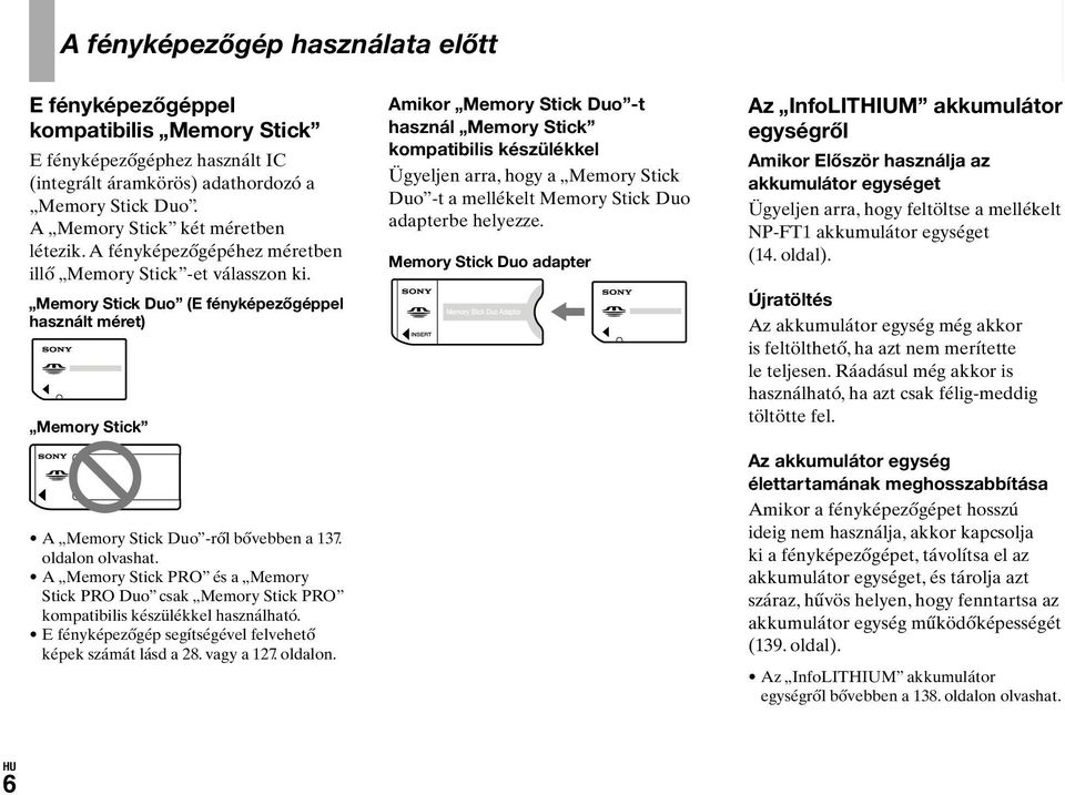 A Memory Stick PRO és a Memory Stick PRO Duo csak Memory Stick PRO kompatibilis készülékkel használható. E fényképezőgép segítségével felvehető képek számát lásd a 28. vagy a 127. oldalon.