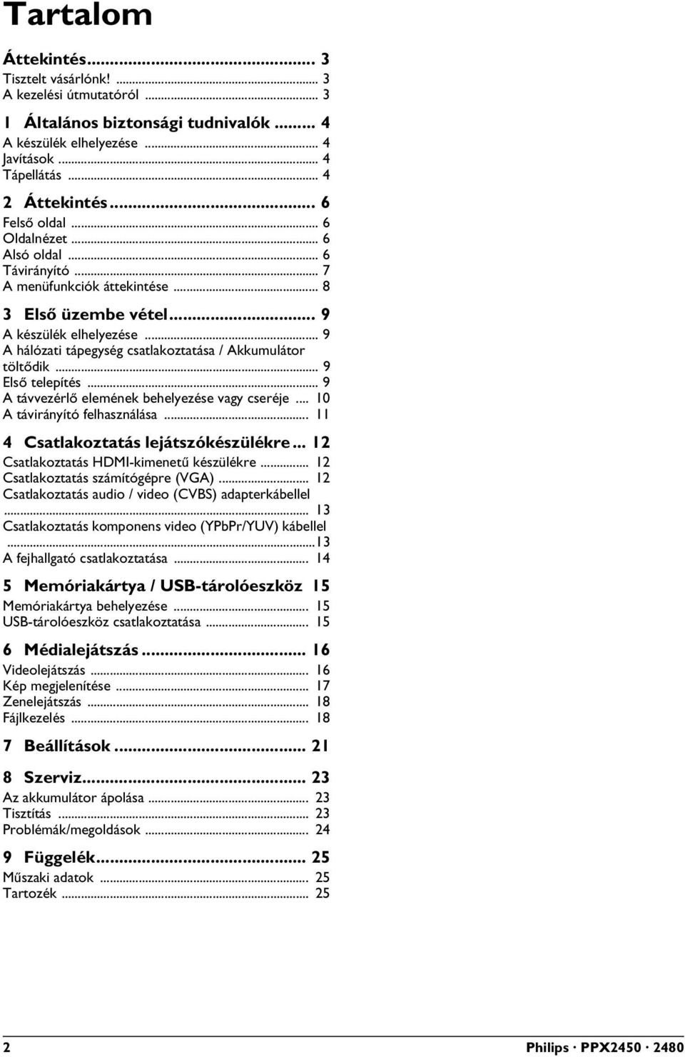 .. 9 A hálózati tápegység csatlakoztatása / Akkumulátor töltődik... 9 Első telepítés... 9 A távvezérlő elemének behelyezése vagy cseréje... 10 A távirányító felhasználása.