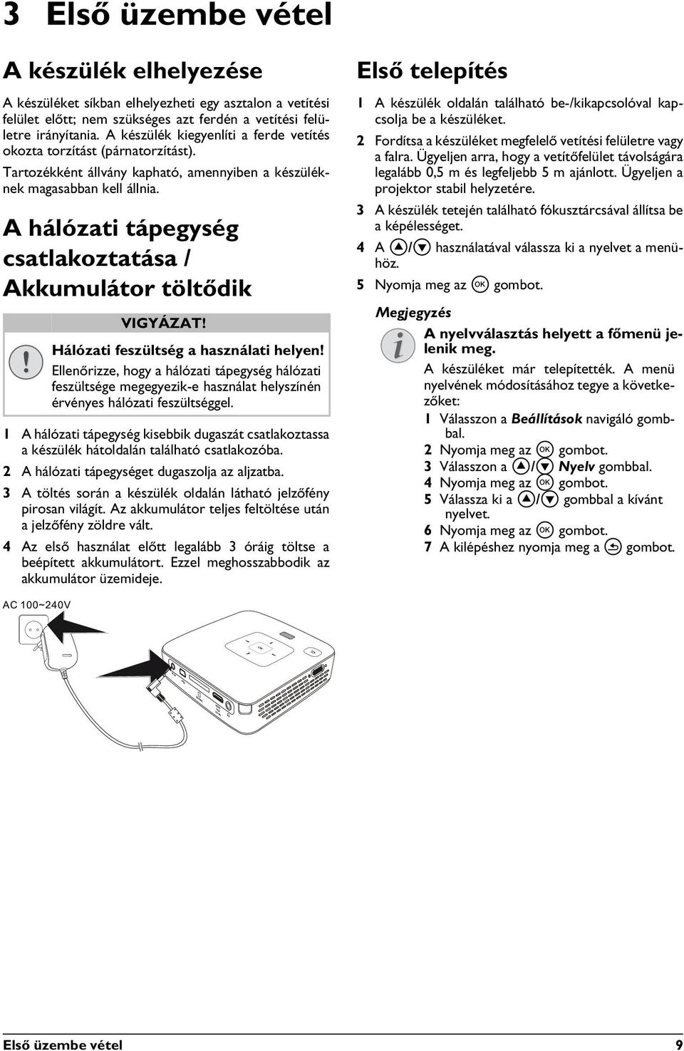 A hálózati tápegység csatlakoztatása / Akkumulátor töltődik VIGYÁZAT! Hálózati feszültség a használati helyen!