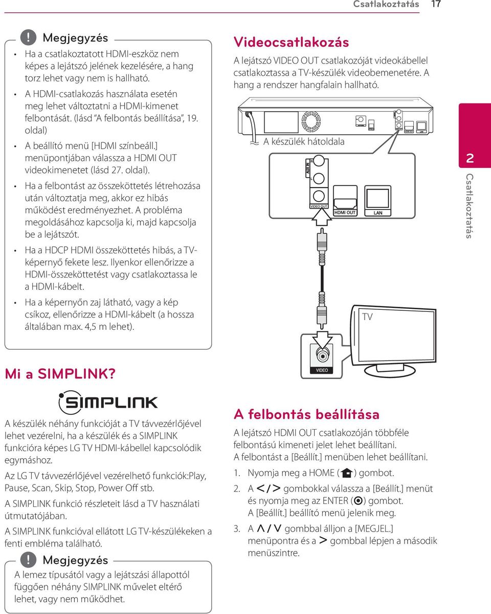 ] menüpontjában válassza a HDMI OUT videokimenetet (lásd 27. oldal). Ha a felbontást az összeköttetés létrehozása után változtatja meg, akkor ez hibás működést eredményezhet.