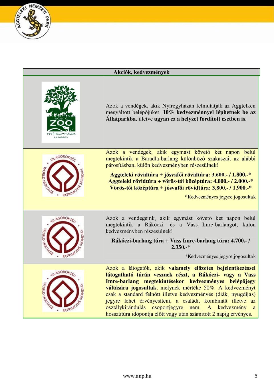 Aggteleki rövidtúra + jósvafői rövidtúra: 3.600.- / 1.800.-* Aggteleki rövidtúra + vörös-tói középtúra: 4.000.- / 2.000.-* Vörös-tói középtúra + jósvafői rövidtúra: 3.800.- / 1.900.