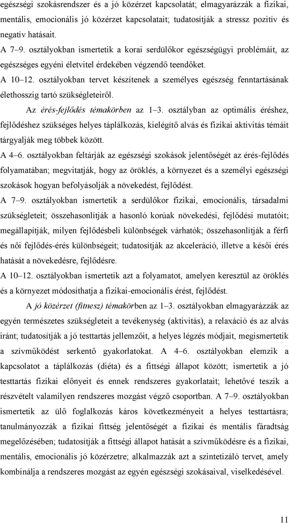 osztályokban tervet készítenek a személyes egészség fenntartásának élethosszig tartó szükségleteiről. Az érés-fejlődés témakörben az 1 3.