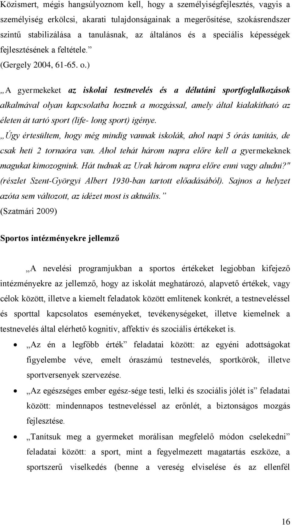 ) A gyermekeket az iskolai testnevelés és a délutáni sportfoglalkozások alkalmával olyan kapcsolatba hozzuk a mozgással, amely által kialakítható az életen át tartó sport (life- long sport) igénye.