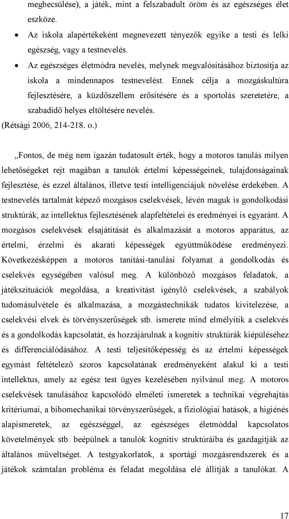 Ennek célja a mozgáskultúra fejlesztésére, a küzdőszellem erősítésére és a sportolás szeretetére, a szabadidő helyes eltöltésére nevelés. (Rétsági 2006, 214-218. o.