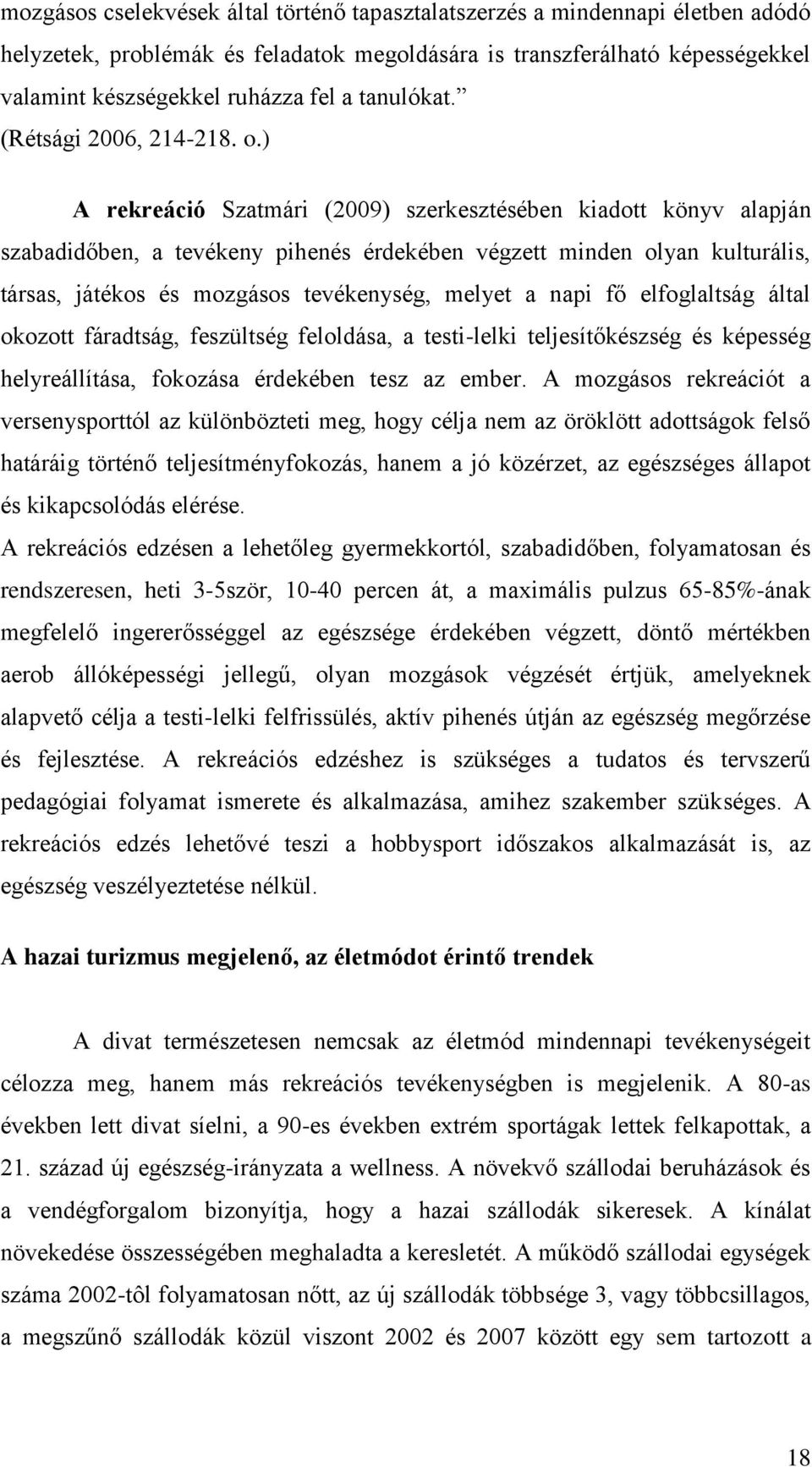 ) A rekreáció Szatmári (2009) szerkesztésében kiadott könyv alapján szabadidőben, a tevékeny pihenés érdekében végzett minden olyan kulturális, társas, játékos és mozgásos tevékenység, melyet a napi