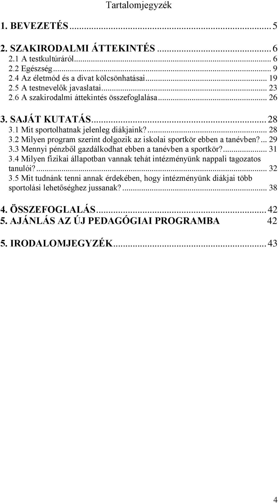 ... 29 3.3 Mennyi pénzből gazdálkodhat ebben a tanévben a sportkör?... 31 3.4 Milyen fizikai állapotban vannak tehát intézményünk nappali tagozatos tanulói?... 32 3.