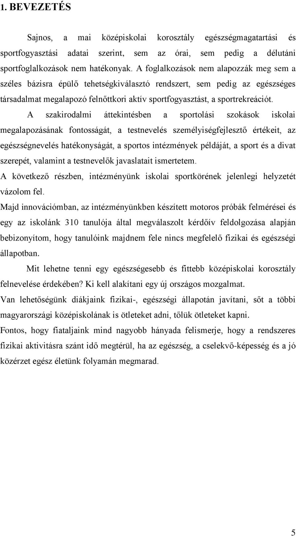 A szakirodalmi áttekintésben a sportolási szokások iskolai megalapozásának fontosságát, a testnevelés személyiségfejlesztő értékeit, az egészségnevelés hatékonyságát, a sportos intézmények példáját,