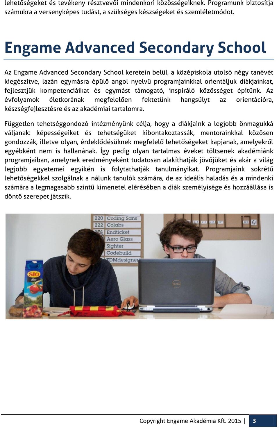 fejlesztjük kmpetenciáikat és egymást támgató, inspiráló közösséget építünk. Az évflyamk életkrának megfelelően fektetünk hangsúlyt az rientációra, készségfejlesztésre és az akadémiai tartalmra.