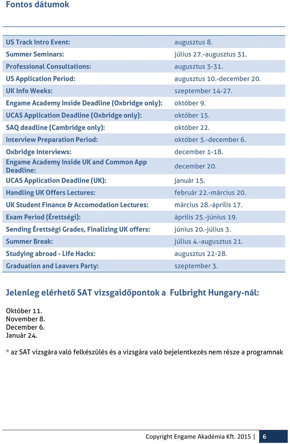 Interview Preparatin Perid: któber 5.-december 6. Oxbridge Interviews: december 1-18. Engame Academy Inside UK and Cmmn App Deadline: december 20. UCAS Applicatin Deadline (UK): január 15.