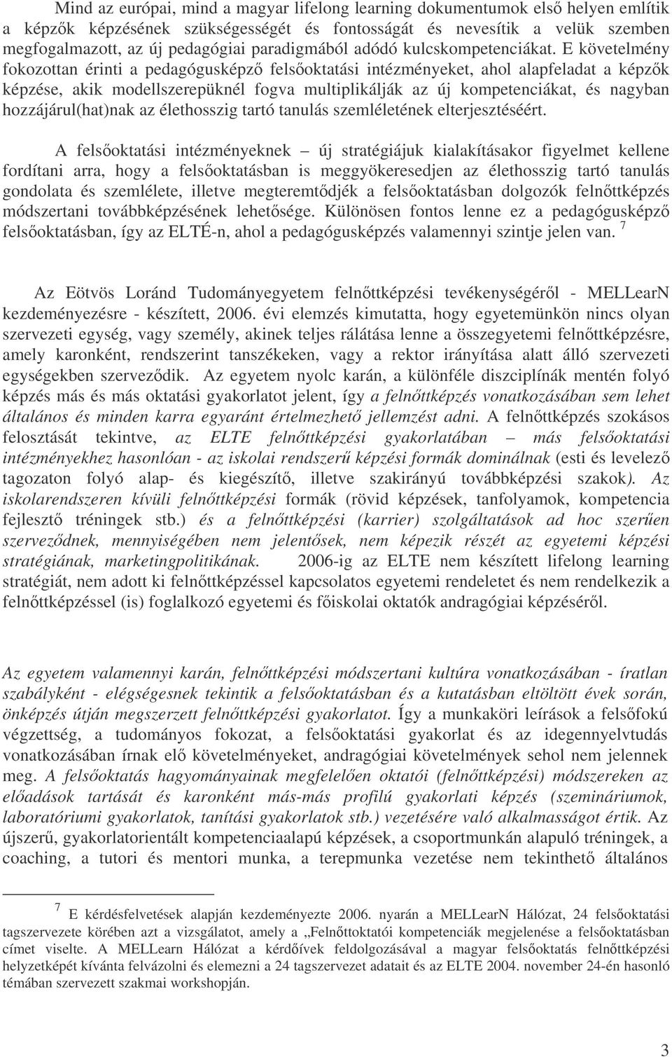 E követelmény fokozottan érinti a pedagógusképz felsoktatási intézményeket, ahol alapfeladat a képzk képzése, akik modellszerepüknél fogva multiplikálják az új kompetenciákat, és nagyban