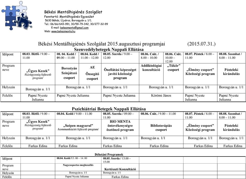 Papné Nyeste Borosgyán u. Borosgyán u. Borosgyán u. Borosgyán u. Borosgyán u. Papné Nyeste Papné Nyeste Körömi János Papné Nyeste Papné Nyeste Időpont 08.03. Hétfő / 9.00 08.04. Kedd / 9.00 08.05.