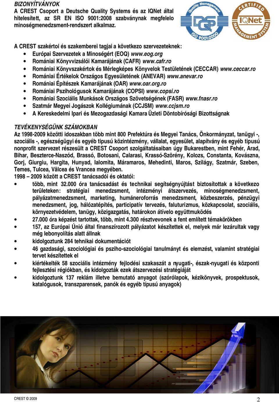 ro Romániai Könyvszakértok és Mérlegképes Könyvelok Testületének (CECCAR) www.ceccar.ro Romániai Értékelok Országos Egyesületének (ANEVAR) www.anevar.ro Romániai Építészek Kamarájának (OAR) www.oar.