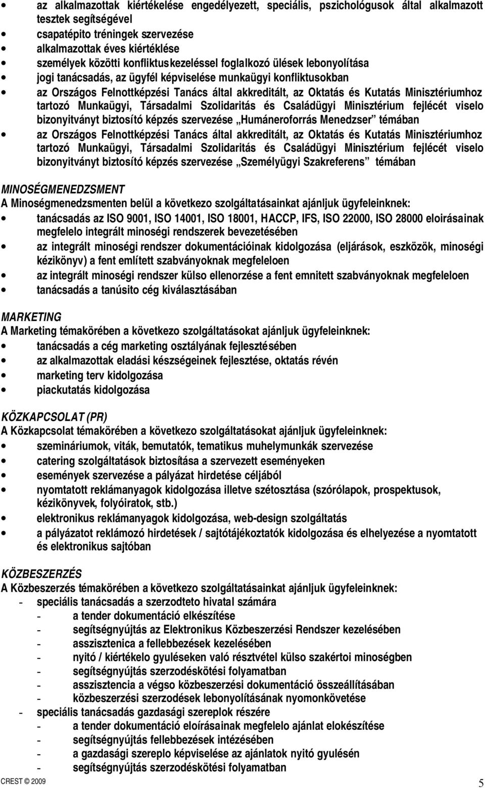 Minisztériumhoz tartozó Munkaügyi, Társadalmi Szolidaritás és Családügyi Minisztérium fejlécét viselo bizonyitványt biztosító képzés szervezése Humáneroforrás Menedzser témában az Országos